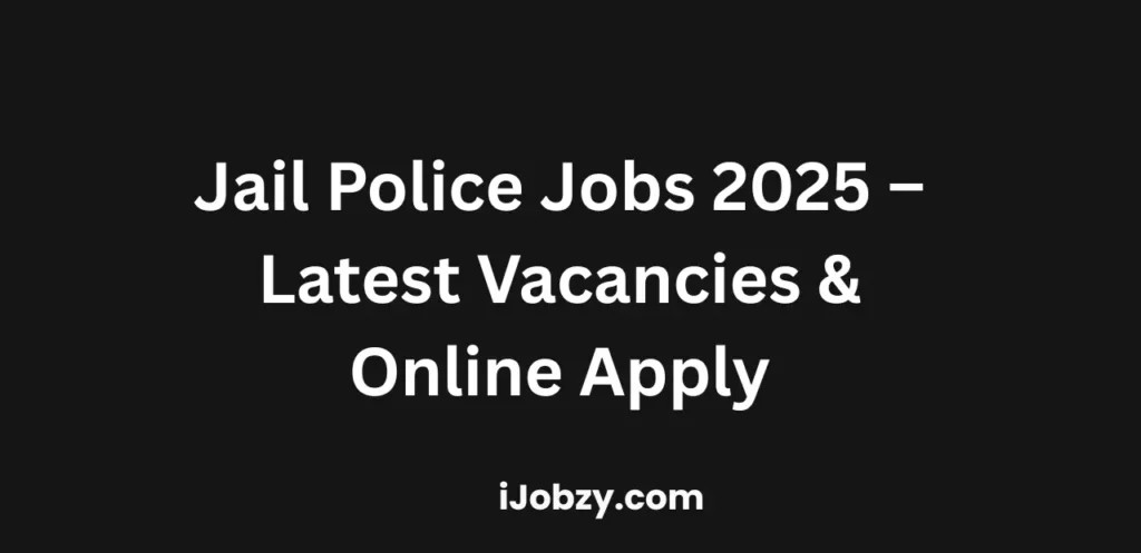 Jail Police Jobs 2025 Latest Vacancies & Online Apply