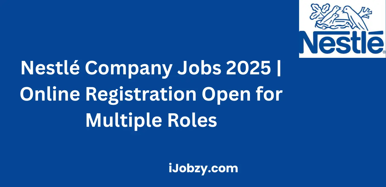 Nestlé Company Jobs 2025 Online Registration Open for Various Positions